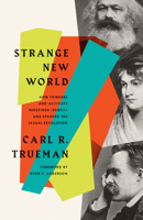 Strange New World: How Thinkers and Activists Redefined Identity and Sparked the Sexual Revolution 1433579308 Book Cover