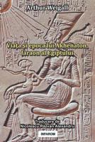 Viata si epoca lui Akhenaton, faraon al Egiptului 9731991921 Book Cover
