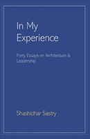 In My Experience: Forty Essays on Architecture & Leadership B08QRZ7NDD Book Cover
