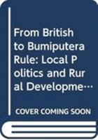 From British to Bumiputera Rule: Local Politics and Rural Development in Peninsular Malaysia 9971988224 Book Cover