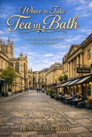 WHERE TO TAKE TEA IN BATH: A Curated Guide to Bath’s Best Afternoon Tea Spots B0H11QVHNY Book Cover