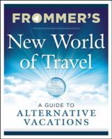 Frommer's New World of Travel: A Guide to Alternative Vacations 1628871644 Book Cover
