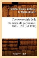 L'Oeuvre Sociale de La Municipalita(c) Parisienne: 1871-1891 (A0/00d.1892) 2012678742 Book Cover