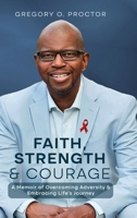 Faith, Strength, And Courage: A Memoir of Overcoming Adversity & Embracing Life's Journey B0CTWGY6MQ Book Cover