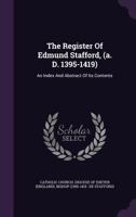 The Register Of Edmund Stafford, (a. D. 1395-1419): An Index And Abstract Of Its Contents... 127651994X Book Cover