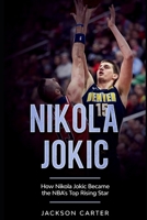 Nikola Jokic: How Nikola Jokic Became the NBA's Top Rising Star B08FSG6XSD Book Cover