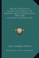 Arctic Crustecea Collected During The Swedish Arctic Expeditions 1898-1900: Decapoda Schizopoda 1120157722 Book Cover