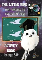 'The Little Bird That Wanted to Fly to the Moon' Activity Book for Ages 6-8 0645805440 Book Cover