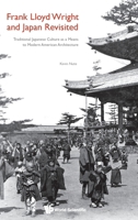 Frank Lloyd Wright and Japan Revisited: Traditional Japanese Culture as a Means to Modern American Architecture 1800616007 Book Cover