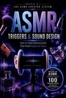 ASMR Triggers & Sound Design: How to Create Relaxing Audio That People Replay for Hours (The ASMR Creator System) B0HG4WT63Q Book Cover