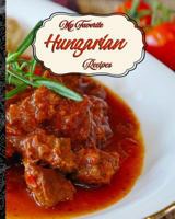 My Favorite Hungarian Recipes: My Stash of Best Hungarian Native Recipes 172865792X Book Cover