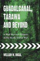 Guadalcanal, Tarawa and Beyond: A Mud Marine's Memoir of the Pacific Island War 0786446714 Book Cover