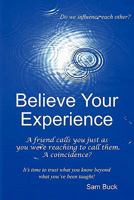 Believe Your Experience: Trust what you know beyond what you''ve been taught. B0BQ99KHZ5 Book Cover