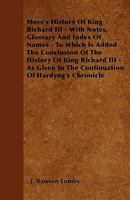 More's History Of King Richard III - With Notes, Glossary And Index Of Names - To Which Is Added The Conclusion Of The History Of King Richard III - As Given In The Continuation Of Hardyng's Chronicle 1445580764 Book Cover