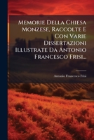Memorie Della Chiesa Monzese, Raccolte E Con Varie Dissertazioni Illustrate Da Antonio Francesco Frisi... 1275197183 Book Cover