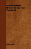 Bishop Burnet's History of His Own Time, Volume 6 1144361230 Book Cover