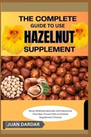 THE COMPLETE GUIDE TO USE HAZELNUT SUPPLEMENT: Boost Wellness Naturally with Hazelnuts: The Clear, Proven Path to Smarter Supplement Choices B0FHFWQWXB Book Cover