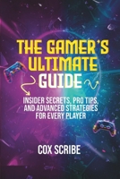 The Gamer’s Ultimate Guide: Insider Secrets, Pro Tips, and Advanced Strategies for Every Players B0DS27SQ67 Book Cover