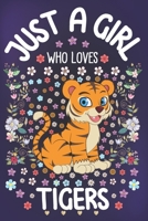 Just A Girl Who Loves Tigers: Tiger Lover Notebook for Girls | Cute Tiger Journal for Kids | Big Striped Cat Lover Anniversary Gift Ideas for Her 1675433526 Book Cover