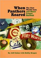 When Panthers Roared: The Fort Worth Cats and Minor League Baseball 0875652050 Book Cover