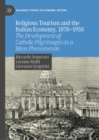 Religious Tourism and the Italian Economy, 1870-1950: The Development of Catholic Pilgrimages as a Mass Phenomenon (Palgrave Studies in Economic History) 3031943236 Book Cover