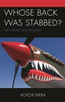 Whose Back was Stabbed?: FDR's Secret War on Japan 076186895X Book Cover