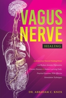 Vagus Nerve Healing : Activate Your Natural Healing Power and Reduce Anxiety, Depression, Chronic Diseases and Autism Learning Daily Practical Exercises. with Effective Stimulation Techniques 1913868036 Book Cover