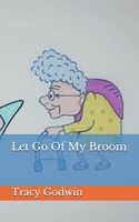 Let Go Of My Broom B089J2TV64 Book Cover