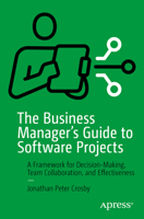 The Business Manager's Guide to Software Projects: A Framework for Decision-Making, Team Collaboration, and Profitability 1484292308 Book Cover