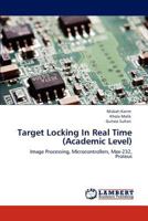 Target Locking In Real Time (Academic Level): Image Processing, Microcontrollers, Max-232, Proteus 3847347179 Book Cover