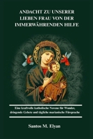 ANDACHT ZU UNSERER LIEBEN FRAU VON DER IMMERWÄHRENDEN HILFE: Eine kraftvolle katholische Novene für Wunder, dringende Gebete und tägliche marianische Fürsprache (German Edition) B0GRWQZXC8 Book Cover