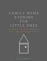 Family Home Evening for Little Ones: A Year of FHE Lessons for the Young Family 0692988122 Book Cover
