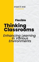 Flexible Thinking Classrooms B0CQBYKNY8 Book Cover