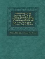 Bloemlezing Uit De Dichtwerken Van Mr. Willem Bilderdijk: Naar Tijdsorde Gerangschikt En In Verband Gebracht Met Zijn Leven En Brieven... 1248238818 Book Cover