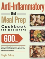 Anti-Inflammatory Diet Meal Prep Cookbook for Beginners: 600-Day Quick and Easy Recipes and A No-Stress Meal Plan to Heal the Immune System and Restore Overall Health 1639350357 Book Cover
