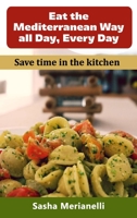 Eat the Mediterranean Way all Day, Every Day: Save time in the kitchen 1802838872 Book Cover