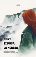 Dove Si Posa La Nebbia: Racconti Bilingue per Imparare l'Inglese (Italian Edition) B0FK9XFD1M Book Cover