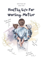Healthy Life for Working Mother: A Comprehensive Guide to Achieving a Healthy Lifestyle for Working Mothers B0CVVLG8VW Book Cover