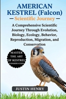 AMERICAN KESTREL (Falcon): A Comprehensive Scientific Journey Through Evolution, Biology, Ecology, Behavior, Reproduction, Migration, and Conservation B0HJ6BCLR5 Book Cover