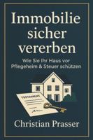 Immobilie sicher vererben - Wie Sie Ihr Haus vor Pflegeheim & Steuer schützen: Schenkung, Nießbrauch, Wohnrecht & Erbschaftsteuer einfach erklärt – ... für Pflegefall, Sozialamt & Nachlassplanung B0G3F3PYXK Book Cover