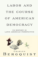 Labor and the Course of American Democracy: Us History in Latin American Perspective (The Haymarket Series) 1859841260 Book Cover