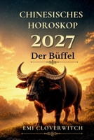 Chinesisches Horoskop 2027 – Der Büffel: Ihr persönlicher Jahresguide für Liebe, Karriere, Geld und Gesundheit im Jahr der Feuerziege (German Edition) B0GZW32VZG Book Cover