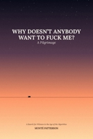 WHY DOESN'T ANYBODY WANT TO FUCK ME?: A Pilgrimage: A Search for Witness in the Age of the Algorithm B0H64KPMPV Book Cover