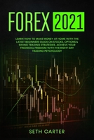 FOREX 2021: Learn How to Make Money at Home with the Latest Beginners Guide on Stocks, Options & Swing Trading Strategies. Achieve Your Financial Freedom with the Right Day Trading Psychology B092PJ99NV Book Cover