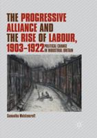 The Progressive Alliance and the Rise of Labour, 1903-1922: Political Change in Industrial Britain 3319757431 Book Cover