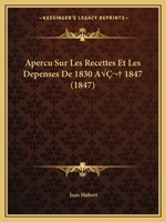 Apercu Sur Les Recettes Et Les Depenses de 1830 a 1847 (1847) 1120409527 Book Cover