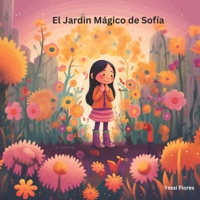 El Jardín Mágico de Sofía: Cultivando Amor y Sabiduría: Un Viaje a Través de la Naturaleza (Senderos del Corazón: Aventuras de Crecimiento y Conexión) B0CGL3S5MN Book Cover