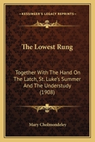 The Lowest Rung: Together With The Hand On The Latch, St. Luke's Summer And The Understudy 1437068936 Book Cover