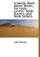 A Handy-Book About Books, for Look-Lovers, Book-Buyers, and Book-Sellers 9353704081 Book Cover