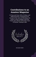 Contributions to an Amateur Magazine: In Prose and Verse; With a Preface, and Additional Notes; Containing Some Account of the Late Lord Macaulay, the Author's Fellow-Collegian, and Early Friend; And  1432519913 Book Cover